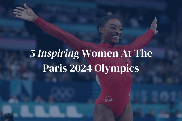 5 Inspiring Women At The Paris 2024 Olympics