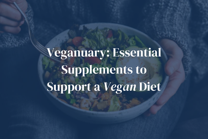Veganuary: Essential Supplements to Support a Vegan Diet
