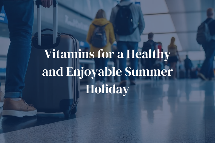 Vitamins for a Healthy and Enjoyable Summer Holiday