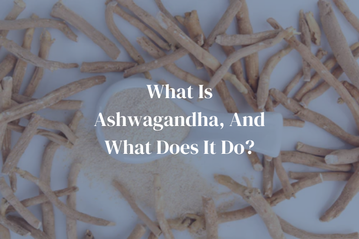 What Is Ashwagandha, And What Does It Do?