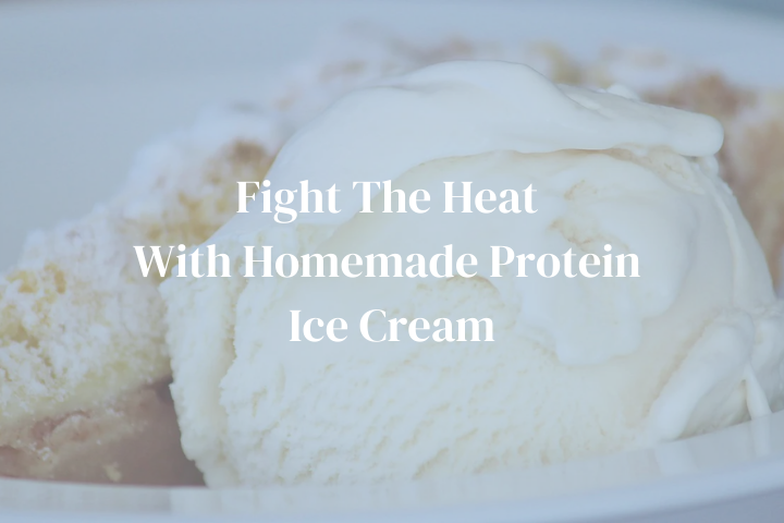 Fight The Heat With Homemade Protein Ice Cream