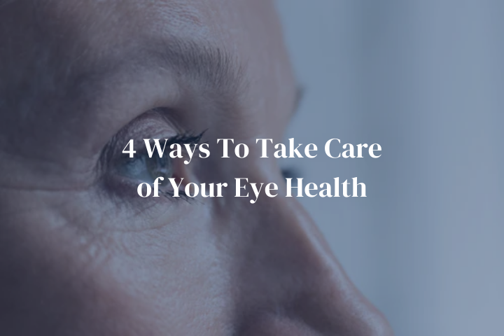 4 Ways To Take Care of Your Eye Health