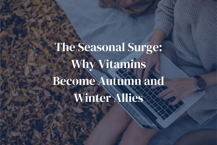 The Seasonal Surge: Why Vitamins Become Autumn and Winter Allies