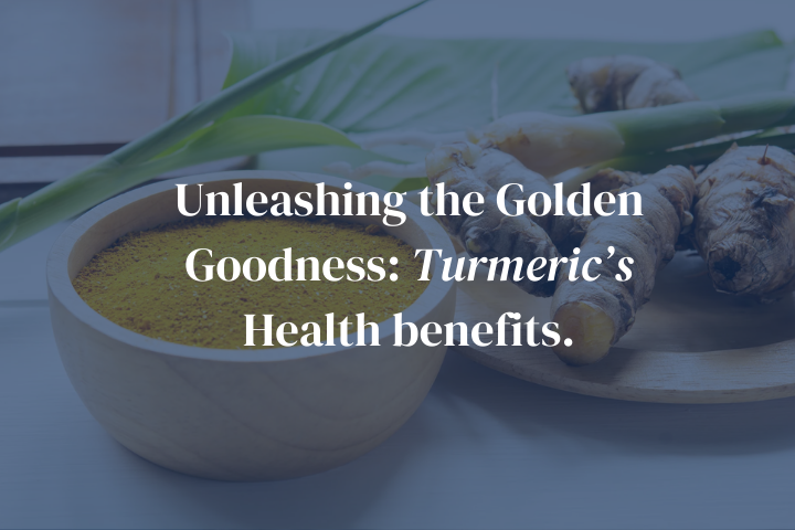 Unleashing the Golden Goodness: Turmeric’s Health benefits