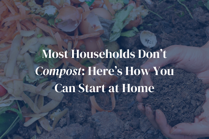 Most Households Don’t Compost: Here’s How You Can Start at Home