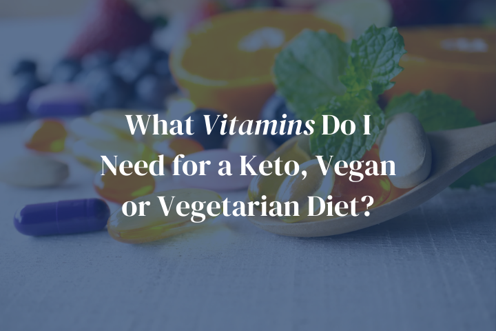 What Vitamins Do I Need for a Keto, Vegan or Vegetarian Diet?