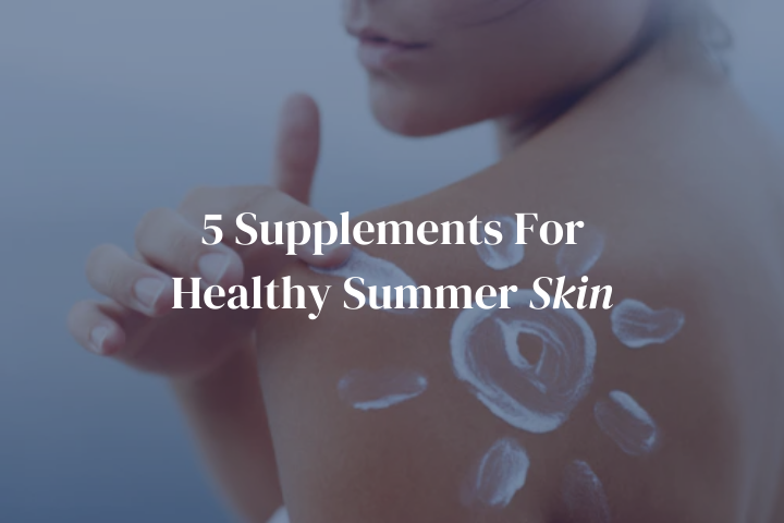 5 Supplements For Healthy Summer Skin