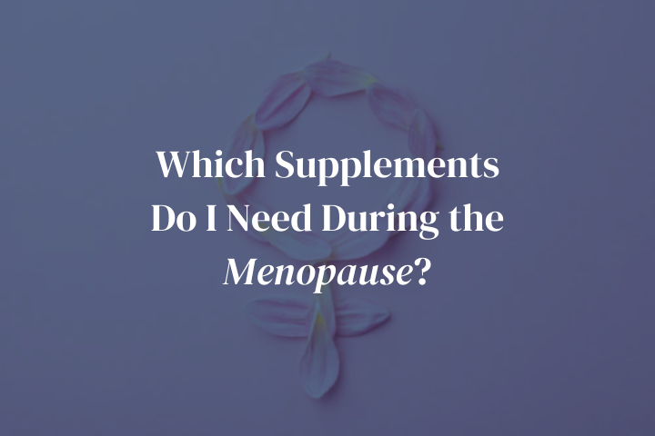 Which Supplements Do I Need During the Menopause?