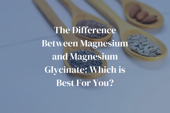 The Difference Between Magnesium and Magnesium Glycinate: Which is Best For You?
