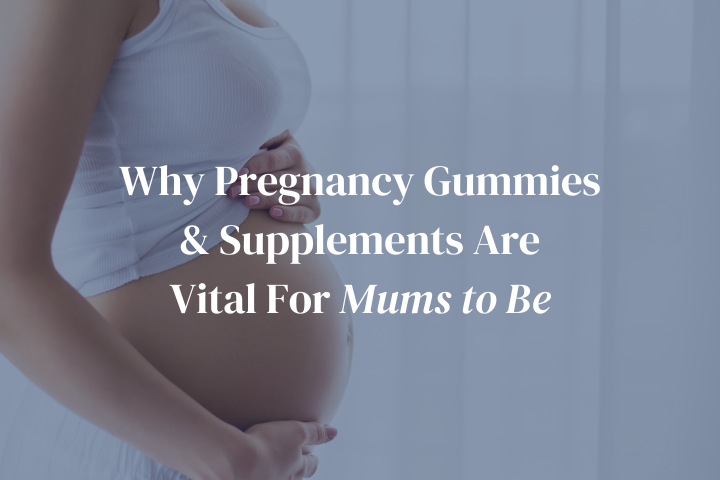 Why Pregnancy Gummies and Supplements Are Vital For Mums To Be