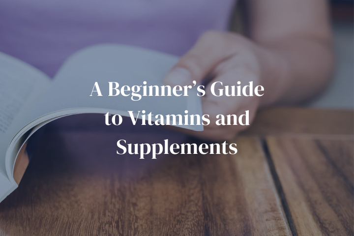 A Beginner’s Guide to Vitamins and Supplements