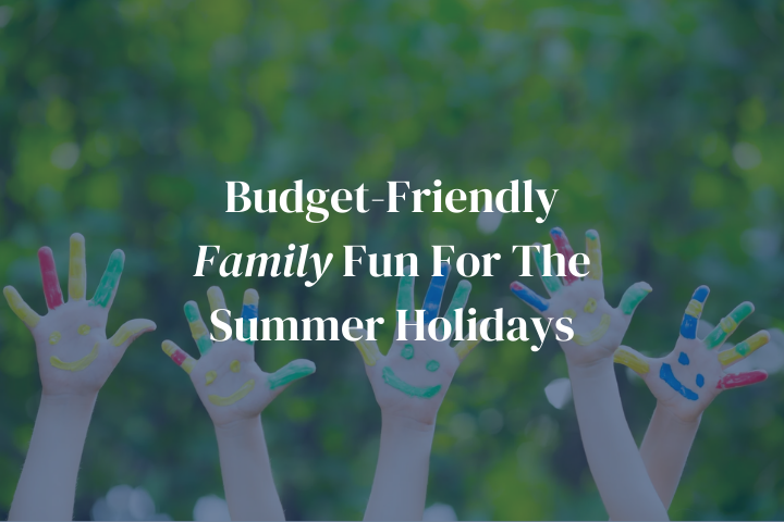 Budget-Friendly Family Fun For The Summer Holidays