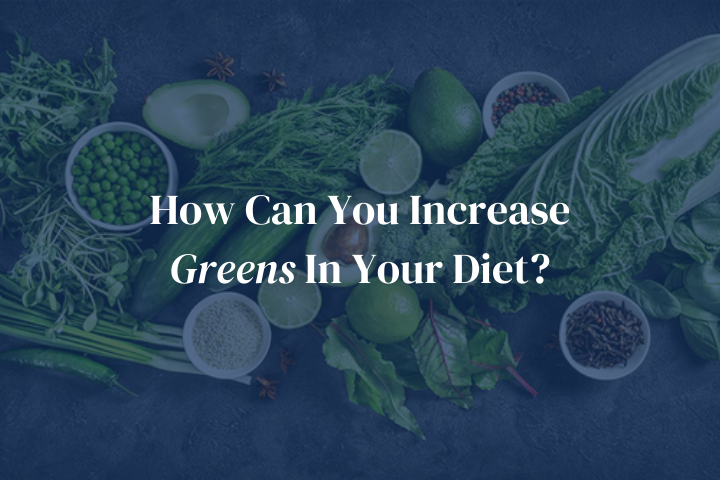 How Can You Increase Greens In Your Diet?