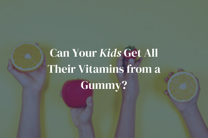Can Your Kids Get All Their Vitamins from a Gummy?