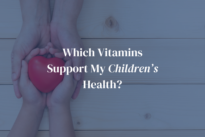Which Vitamins Support My Children’s Health?