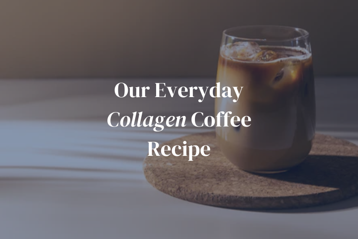 Our Everyday Collagen Coffee Recipe
