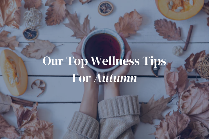 Our Top Wellness Tips For Autumn