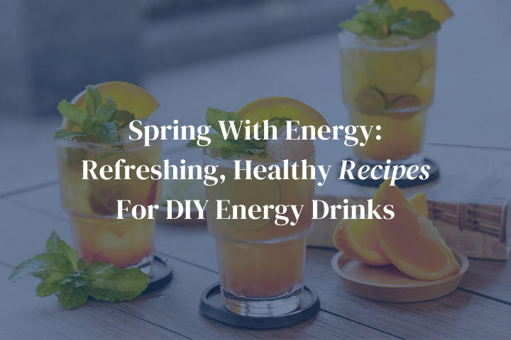 Spring With Energy: Refreshing, Healthy Recipes For DIY Energy Drinks