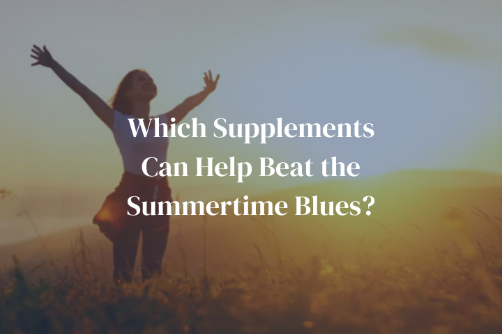 Which Supplements Can Help Beat the Summertime Blues?