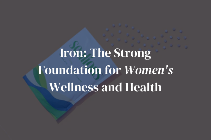 Iron: The Strong Foundation for Women's Wellness and Health