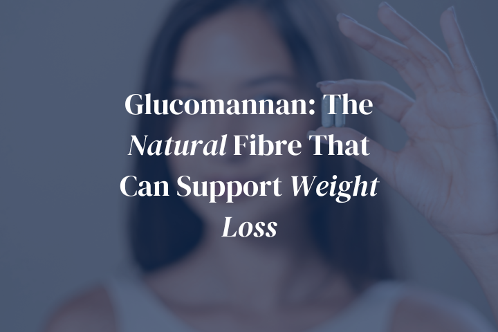 Glucomannan: The Natural Fibre That Can Support Weight Loss