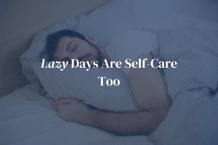 Lazy Days Are Self-Care Too