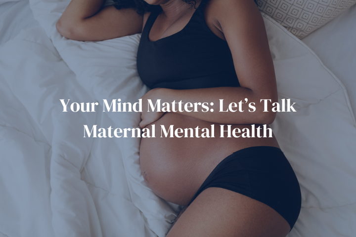 Your Mind Matters: Let’s Talk Maternal Mental Health