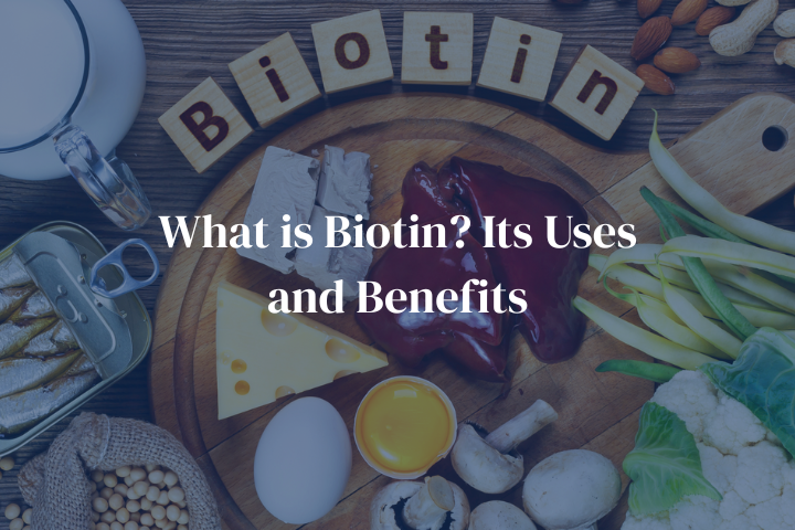 What is Biotin? Its Uses and Benefits