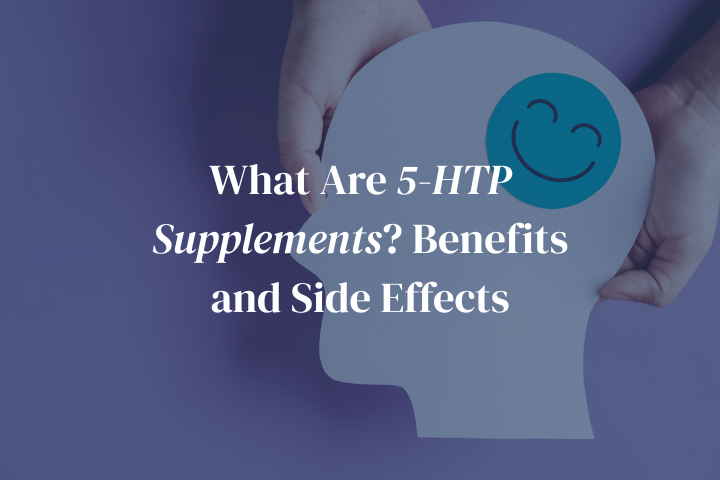What Are 5-HTP Supplements? Benefits and Side Effects