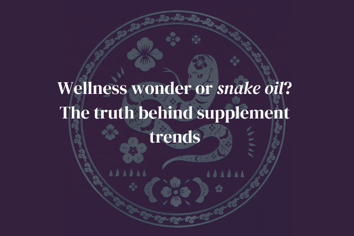 Wellness Wonder or Snake Oil? The Truth Behind Supplement Trends